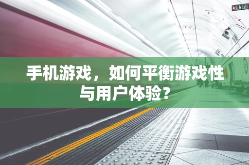 手机游戏，如何平衡游戏性与用户体验？