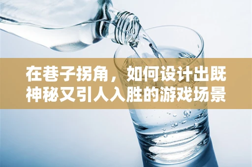 在巷子拐角，如何设计出既神秘又引人入胜的游戏场景？