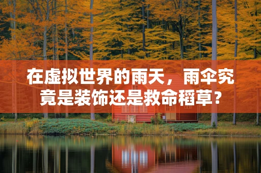 在虚拟世界的雨天，雨伞究竟是装饰还是救命稻草？