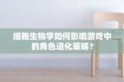 细胞生物学如何影响游戏中的角色进化策略？
