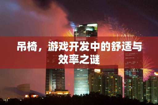 吊椅，游戏开发中的舒适与效率之谜