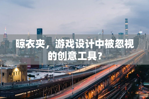 晾衣夹，游戏设计中被忽视的创意工具？