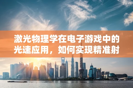 激光物理学在电子游戏中的光速应用，如何实现精准射击体验？