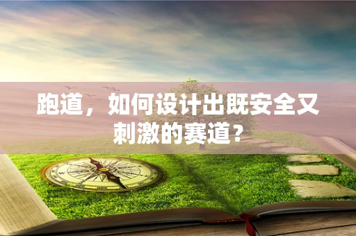跑道，如何设计出既安全又刺激的赛道？