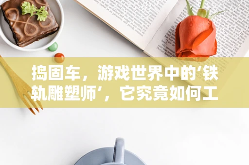 捣固车，游戏世界中的‘铁轨雕塑师’，它究竟如何工作？