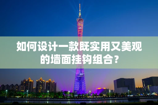 如何设计一款既实用又美观的墙面挂钩组合？