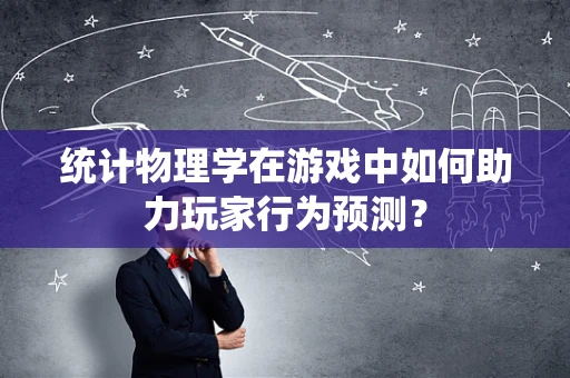 统计物理学在游戏中如何助力玩家行为预测？