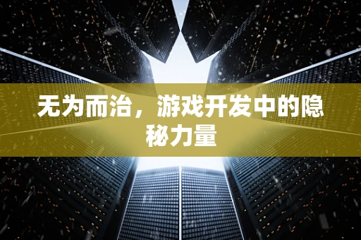 无为而治，游戏开发中的隐秘力量