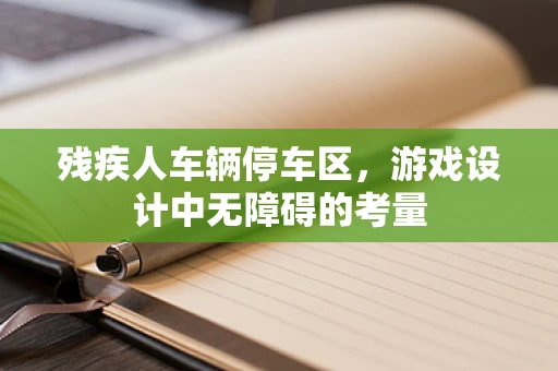 残疾人车辆停车区，游戏设计中无障碍的考量