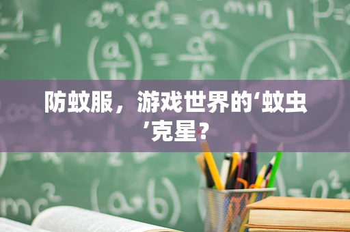 防蚊服，游戏世界的‘蚊虫’克星？