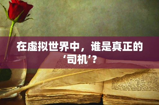 在虚拟世界中，谁是真正的‘司机’？