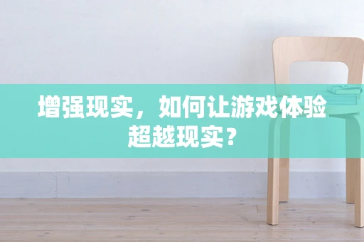 增强现实，如何让游戏体验超越现实？
