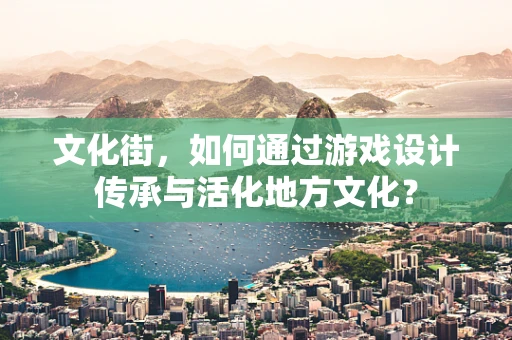 文化街，如何通过游戏设计传承与活化地方文化？
