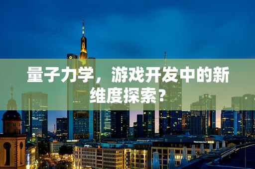 量子力学，游戏开发中的新维度探索？