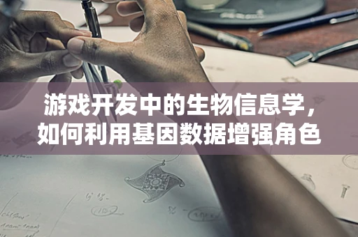 游戏开发中的生物信息学，如何利用基因数据增强角色真实感？