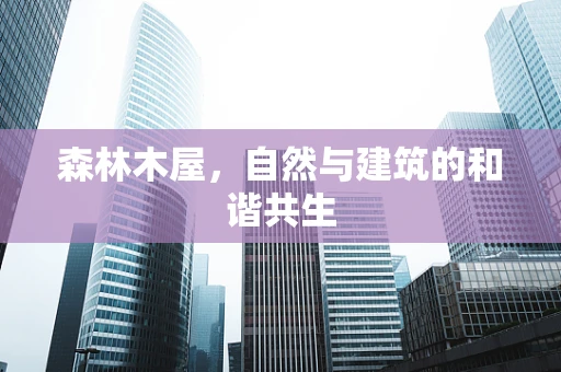 森林木屋，自然与建筑的和谐共生