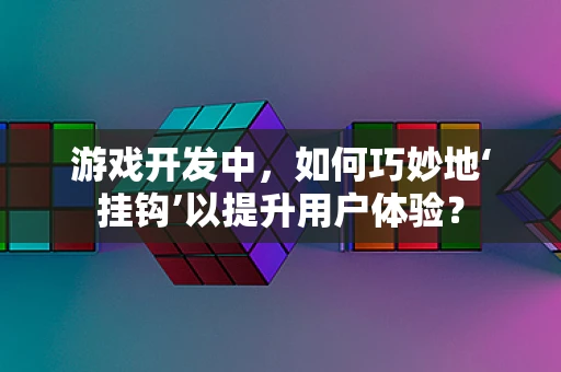 游戏开发中，如何巧妙地‘挂钩’以提升用户体验？