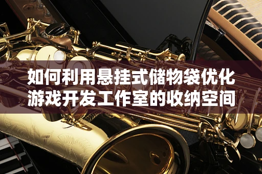 如何利用悬挂式储物袋优化游戏开发工作室的收纳空间？