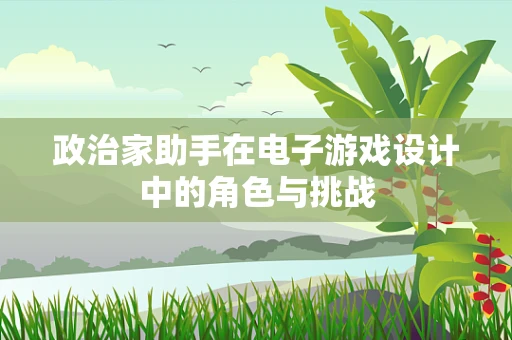 政治家助手在电子游戏设计中的角色与挑战