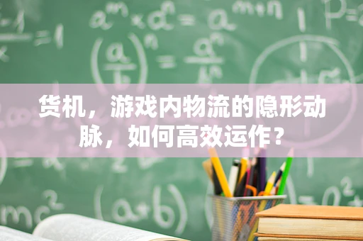 货机，游戏内物流的隐形动脉，如何高效运作？