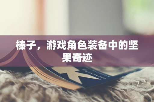 榛子，游戏角色装备中的坚果奇迹