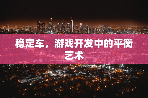 稳定车，游戏开发中的平衡艺术