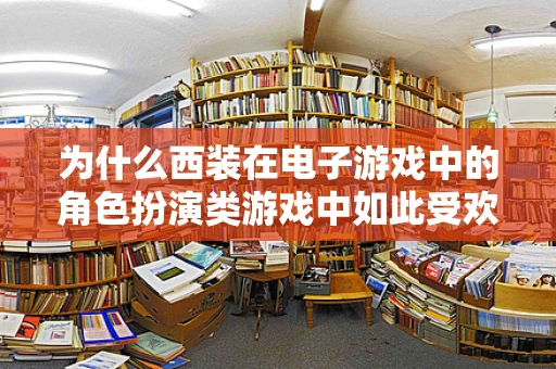 为什么西装在电子游戏中的角色扮演类游戏中如此受欢迎？