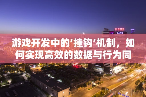 游戏开发中的‘挂钩’机制，如何实现高效的数据与行为同步？