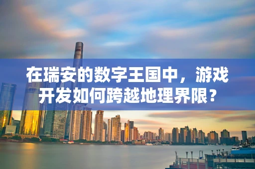 在瑞安的数字王国中，游戏开发如何跨越地理界限？