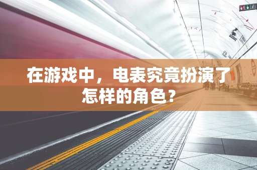 在游戏中，电表究竟扮演了怎样的角色？