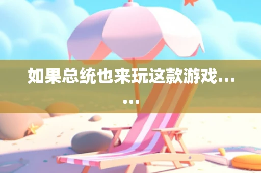 如果总统也来玩这款游戏……