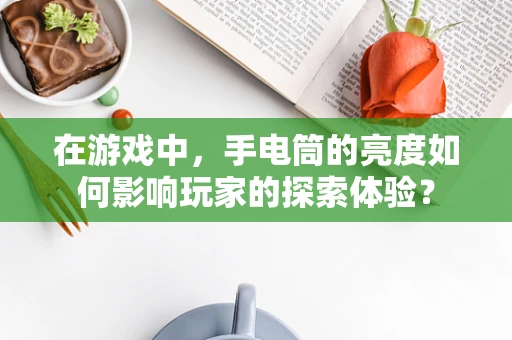 在游戏中，手电筒的亮度如何影响玩家的探索体验？