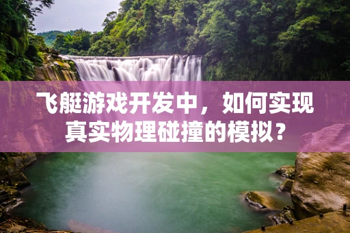飞艇游戏开发中，如何实现真实物理碰撞的模拟？