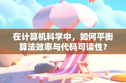 在计算机科学中，如何平衡算法效率与代码可读性？