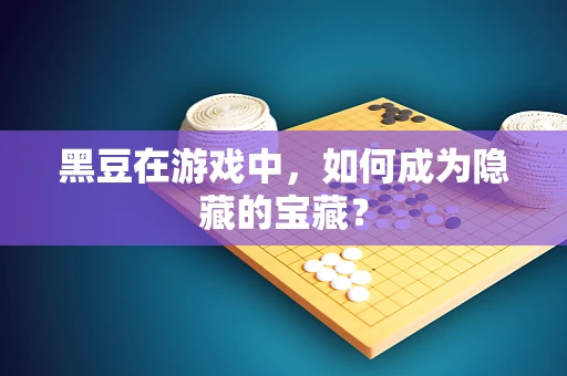 黑豆在游戏中，如何成为隐藏的宝藏？
