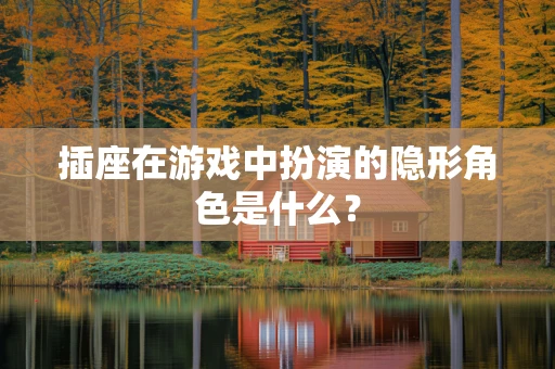 插座在游戏中扮演的隐形角色是什么？
