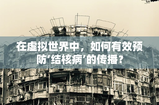 在虚拟世界中，如何有效预防‘结核病’的传播？