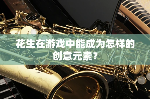 花生在游戏中能成为怎样的创意元素？