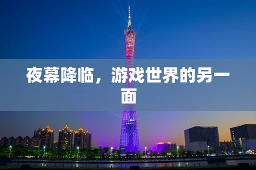 夜幕降临，游戏世界的另一面