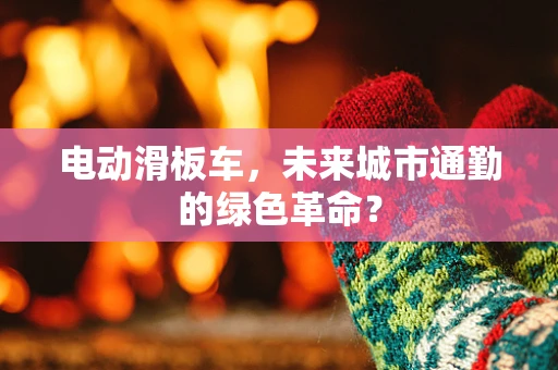 电动滑板车，未来城市通勤的绿色革命？