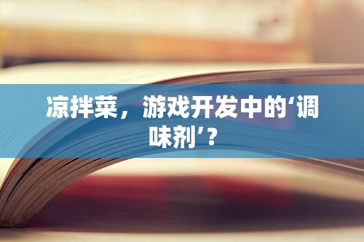 凉拌菜，游戏开发中的‘调味剂’？