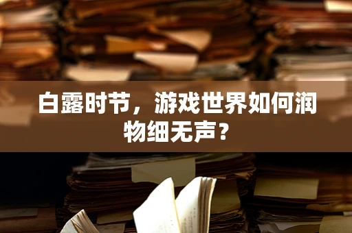 白露时节，游戏世界如何润物细无声？