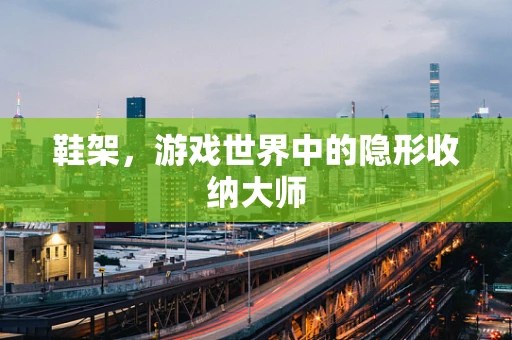 鞋架，游戏世界中的隐形收纳大师