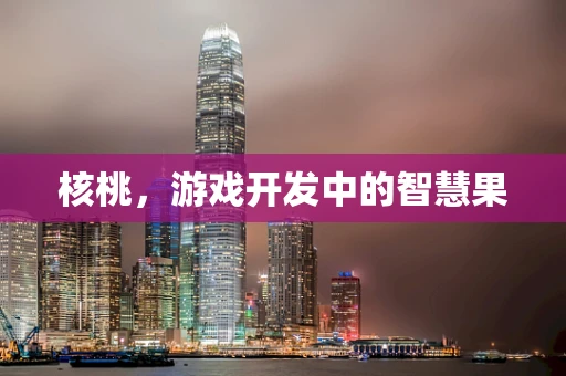 核桃，游戏开发中的智慧果