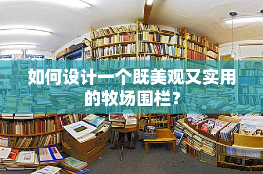 如何设计一个既美观又实用的牧场围栏？