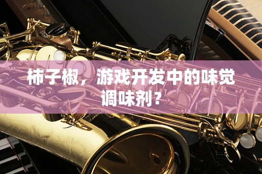 柿子椒，游戏开发中的味觉调味剂？