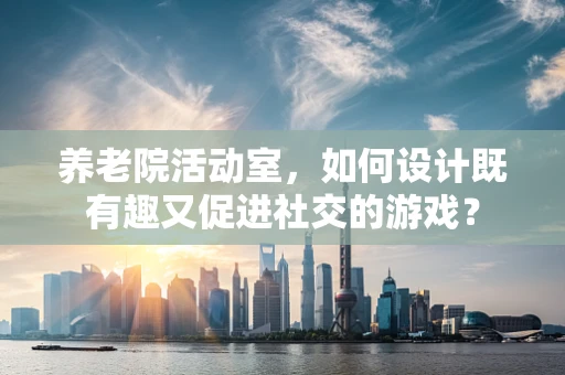 养老院活动室，如何设计既有趣又促进社交的游戏？