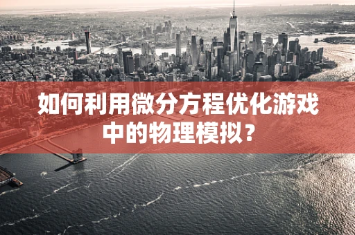 如何利用微分方程优化游戏中的物理模拟？