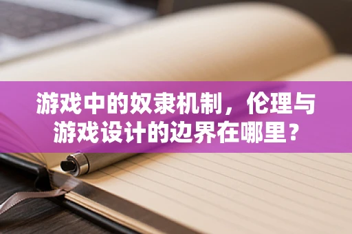 游戏中的奴隶机制，伦理与游戏设计的边界在哪里？