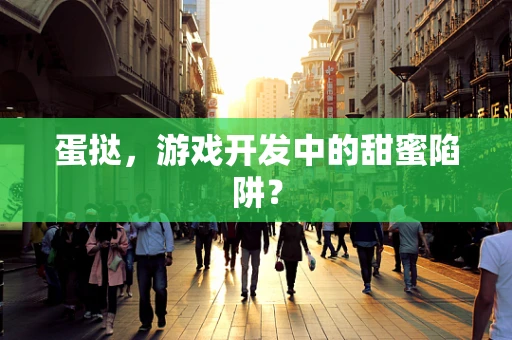 蛋挞，游戏开发中的甜蜜陷阱？